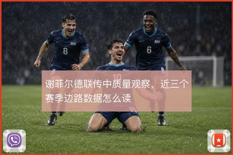 谢菲尔德联传中质量观察，近三个赛季边路数据怎么读