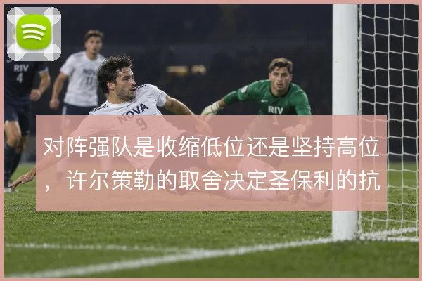 对阵强队是收缩低位还是坚持高位，许尔策勒的取舍决定圣保利的抗压上限