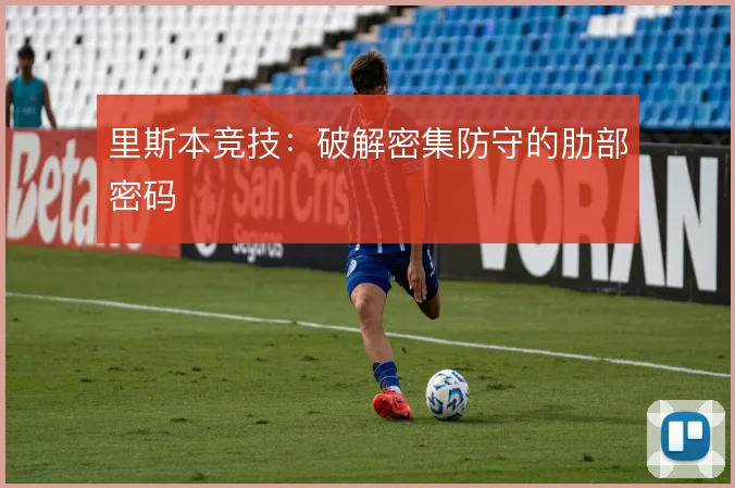 里斯本竞技：破解密集防守的肋部密码
