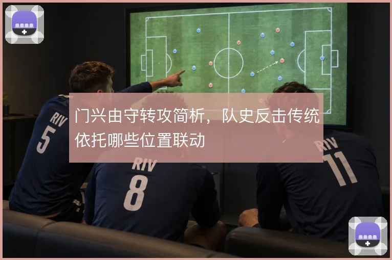 门兴由守转攻简析，队史反击传统依托哪些位置联动