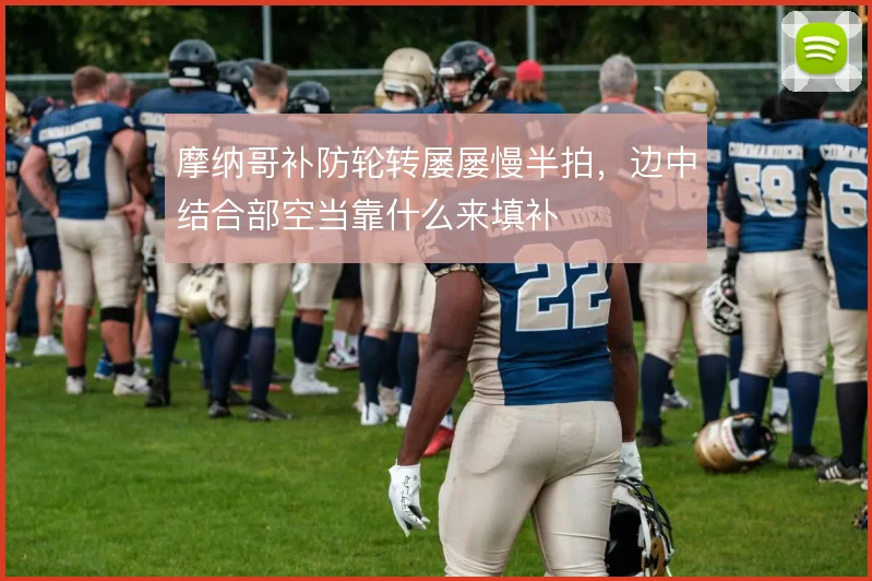 摩纳哥补防轮转屡屡慢半拍，边中结合部空当靠什么来填补