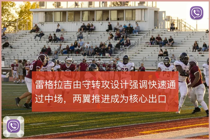 雷格拉吉由守转攻设计强调快速通过中场，两翼推进成为核心出口