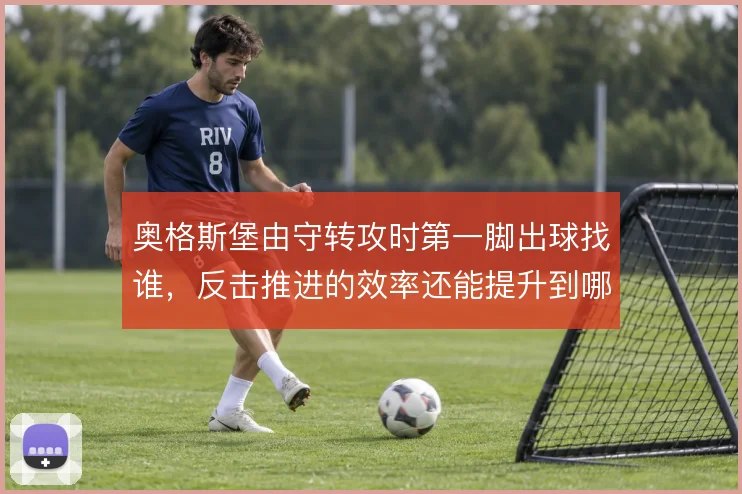 奥格斯堡由守转攻时第一脚出球找谁，反击推进的效率还能提升到哪一步