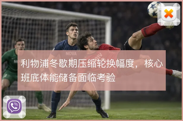 利物浦冬歇期压缩轮换幅度，核心班底体能储备面临考验