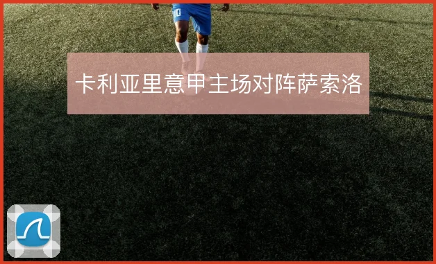 卡利亚里意甲主场对阵萨索洛