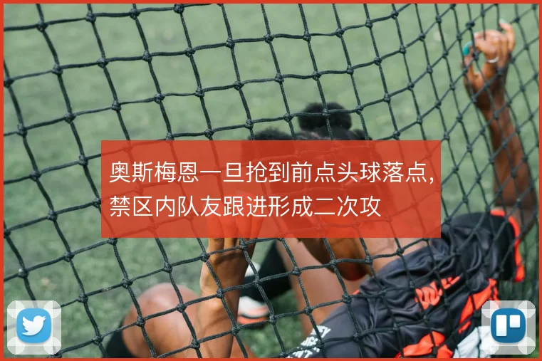 奥斯梅恩一旦抢到前点头球落点，禁区内队友跟进形成二次攻