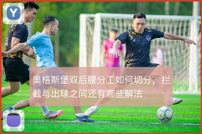 奥格斯堡双后腰分工如何切分,拦截与出球之间还有哪些解法