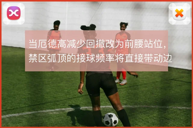 当厄德高减少回撤改为前腰站位，禁区弧顶的接球频率将直接带动边路套上