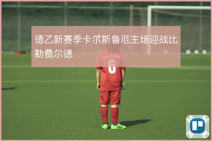 德乙新赛季卡尔斯鲁厄主场迎战比勒费尔德